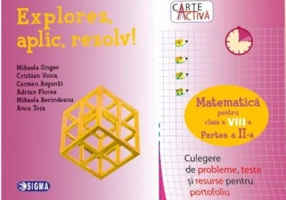 Carte activa Explorez, aplic, rezolv! Culegere de probleme, teste si resurse pentru portofoliu, Clasa a 8-a, Partea a 2-a - Mihaela Singer