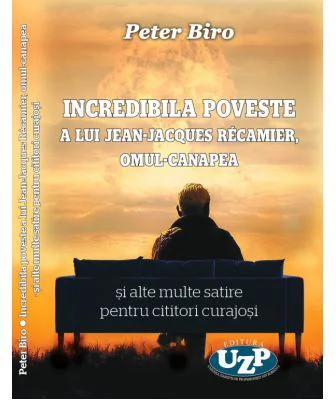 Incredibila poveste a lui Jean-Jacques Recamier, omul-canapea si alte multe satire pentru cititori curajosi - Peter Biro