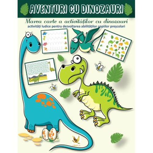 Aventuri cu dinozauri. Marea carte a activitatilor cu dinozauri