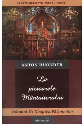 La picioarele Mantuitorului. Volumul 2. Noaptea Patimirilor - Anton Huonder