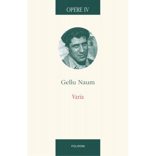 Opere IV. Varia. Texte colective. Interviuri • Corespondenta. Gellu Naum