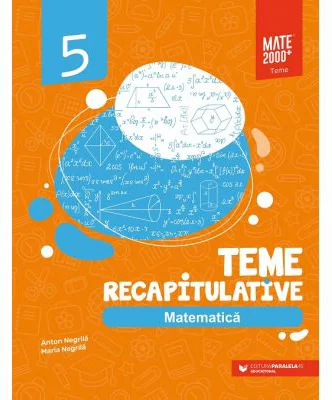 Matematica. Teme recapitulative. Clasa a 5-a - Anton Negrila