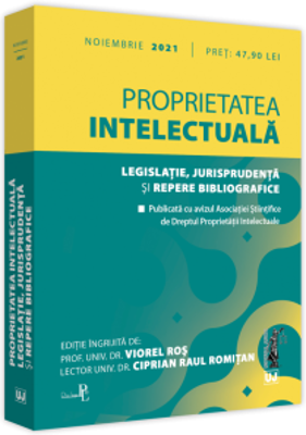 Proprietatea intelectuala. Legislatie, jurisprudenta si repere bibliografice. NOIEMBRIE 2021. Editie tiparita pe hartie alba - Prof. univ. dr. Viorel