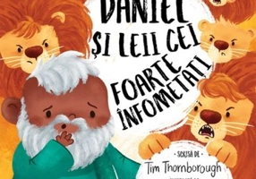 Daniel si leii cei foarte infometati. Seria Cele mai frumoase istorisiri biblice - Tim Thornborough