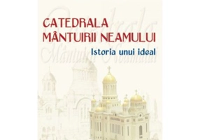 Catedrala Mantuirii Neamului, volumul 1. Istoria unui ideal - Nicolae Stefan Noica
