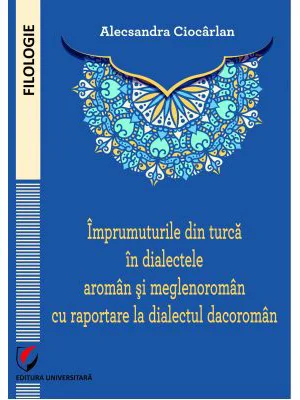 Imprumuturile din turca in dialectele aroman si meglenoroman cu raportare la dialectul dacoroman - Alecsandra Ciocarlan