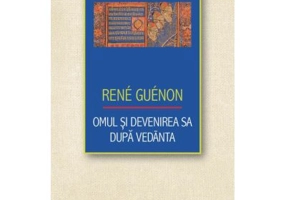 Omul si devenirea sa dupa Vedanta - Rene Guenon