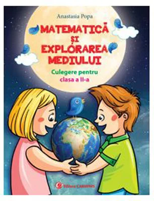Matematica si explorarea mediului Culegere pentru clasa a 2-a varianta pentru manualul CD Press - Anastasia Popa
