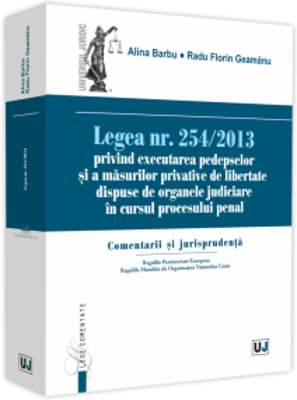 Legea nr. 254/2013 privind executarea pedepselor si a masurilor privative de libertate dispuse de organele judiciare in cursul procesului penal. Comen