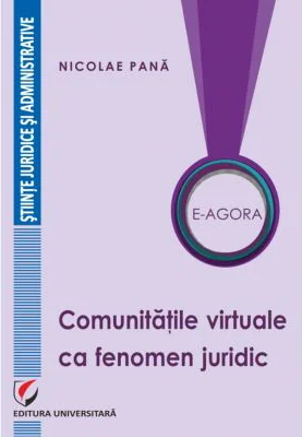 E-Agora. Comunitatile virtuale ca fenomen juridic - Nicolae Pana
