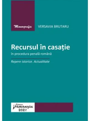 Recursul in casatie in procedura penala romana. Repere istorice. Actualitate - Versavia Brutaru
