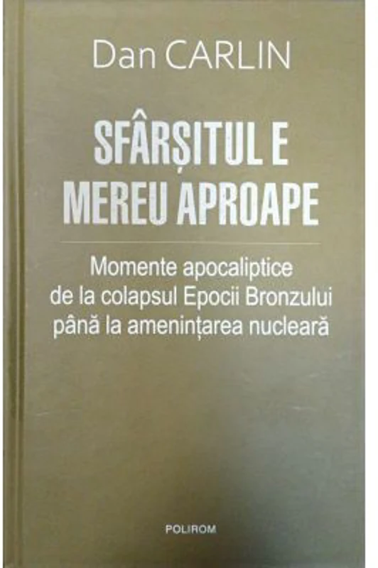 Sfarsitul e mereu aproape. Momente apocaliptice de la colapsul Epocii Bronzului pana la amenintarea nucleara - Dan Carlin