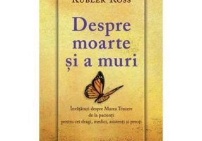 Despre moarte si a muri. Invataturi despre marea trecere de la pacienti pentru cei dragi, medici, asistenti si preoti - Elisabeth Kuebler-Ross