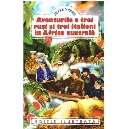 Aventurile a trei rusi si trei italieni in Africa Australa - Jules Verne (Editie ilustrata)