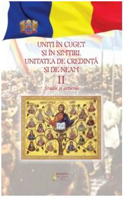 Uniti in cuget si simtiri. Unitatea de credinta si de neam. Volumul 2. Studii si articole