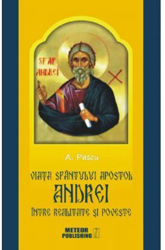 Viata Sfantulului Apostol Andrei intre realitate si poveste - Anton Pascu