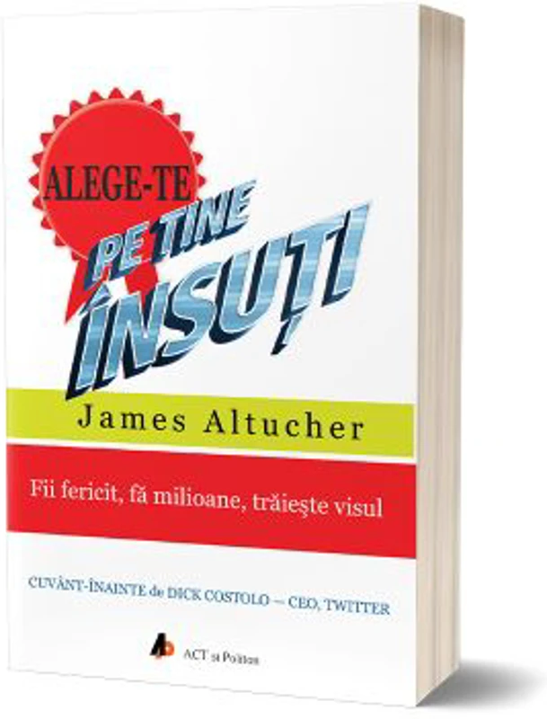 Alege-te pe tine insuti. Fii fericit, fa milioane, traieste visul. Editia 2 - James Altucher