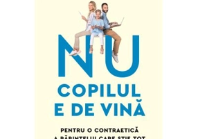 Nu copilul e de vina. Pentru o contraetica a parintelui care stie tot - Ioana Scorus