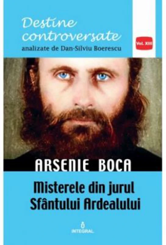 Arsenie Boca. Misterele din jurul Sfantul Ardealului - Dan-Silviu Boerescu