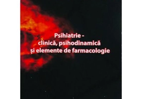 Psihiatrie. Clinica, psihodinamica si elemente de farmacologie