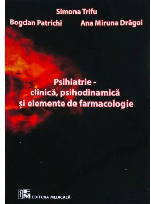 Psihiatrie. Clinica, psihodinamica si elemente de farmacologie