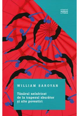 Tanarul neinfricat de la trapezul zburator si alte povestiri - William Saroyan