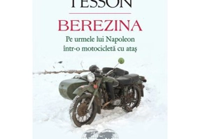 Berezina. Pe urmele lui Napoleon intr-o motocicleta cu atas - Sylvain Tesson