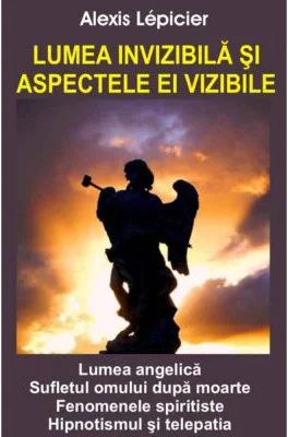 Lumea invizibila si aspectele ei vizibile - Alexis Lepicier