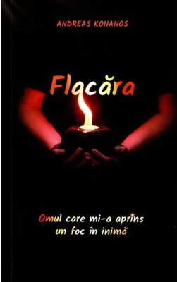 Flacara. Omul care mi-a aprins un foc in inima - Andreas Konanos