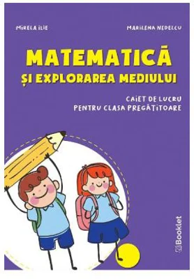 Matematica si explorarea mediului Clasa pregatitoare Caiet - Mirela Ilie, Marilena Nedelcu