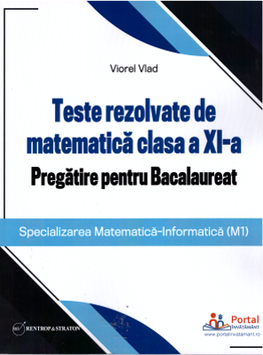 Teste rezolvate de matematica clasa a 11-a. Pregatire pentru Bacalaureat (M1) - Viorel Vlad