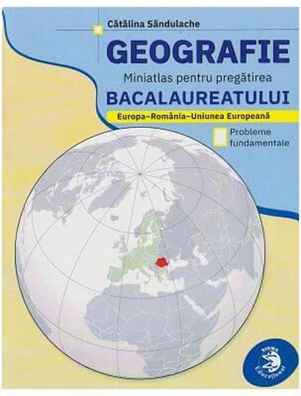 Geografie. Miniatlas pentru Bacalaureat: Europa - Romania - Uniunea Europeana