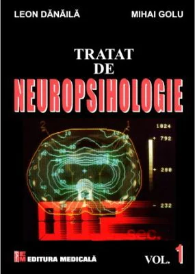 Tratat de Neuropsihologie. Volumul 1 - Leon Danaila, Mihai Golu