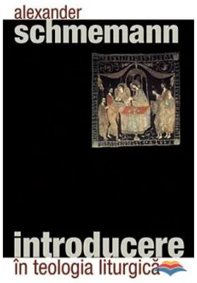 Introducere in teologia liturgica - pr. Alexander Schmemann