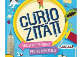 Curiozitati. Cunostinte esentiale pentru copii isteti