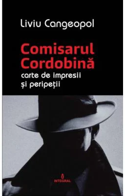 COMISARUL CORDOBINA - Carte de impresii si peripetii - Liviu Cangeopol