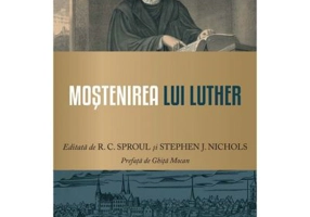 Mostenirea lui Luther - R. C. Sproul