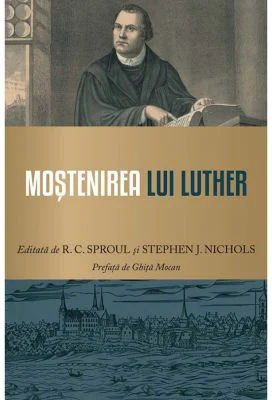 Mostenirea lui Luther - R. C. Sproul