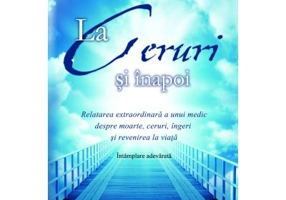 La Ceruri si inapoi. Relatarea extraordinara a unui medic despre moarte, ceruri, ingeri si revenirea la viata: Intamplare adevarata - Dr. Mary C. Neal