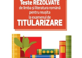 Teste REZOLVATE de limba si literatura romana pentru reusita la examenul de TITULARIZARE pentru profesori - Raluca Cristina Dan, Stefan Constantin Maz