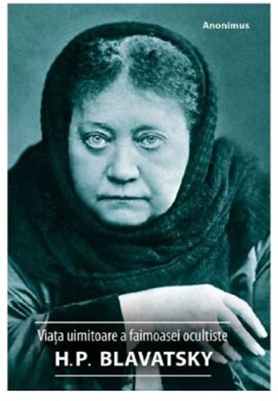 Viata uimitoare a faimoasei ocultiste H. P. Blavatsky - Anonimus