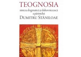 Teognosia, sinteza dogmatica si duhovniceasca a parintelui Dumitru Staniloae - Ieromonah Calinic.