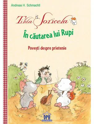 Tilda Soricela. In cautarea lui Rupi. Povesti despre prietenie - Andreas H. Schmachtl