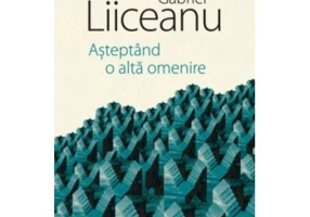 Asteptand o alta omenire - Gabriel Liiceanu