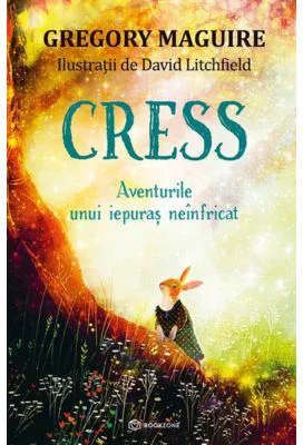CRESS. Aventurile unui iepuras neinfricat - Gregory Maguire