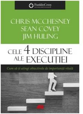 Cele 4 discipline ale executiei. Cum sa-ti atingi obiectivele de importanta vitala - Sean Covey, Chris McChesney, Jim Huling
