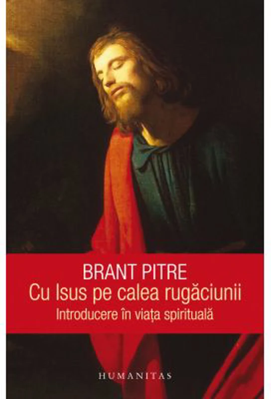 Cu Isus pe calea rugaciunii. Introducere in viata spirituala - Brant Pitre