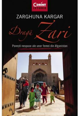 Draga Zari. Povesti nespuse ale unor femei din Afganistan - Zarghuna Kargar