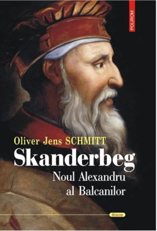 Skanderbeg. Noul Alexandru al Balcanilor - Oliver Jens Schmitt