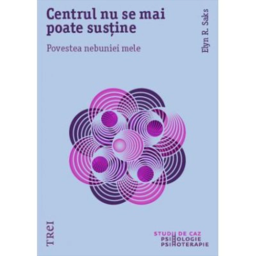 Centrul nu se mai poate sustine. Povestea nebuniei mele - Elyn R. Saks. Traducere din engleză de Laura Netea